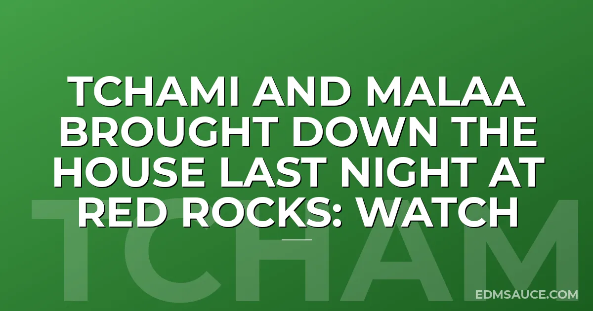 Tchami and Malaa Brought Down The House Last Night At Red Rocks: WATCH