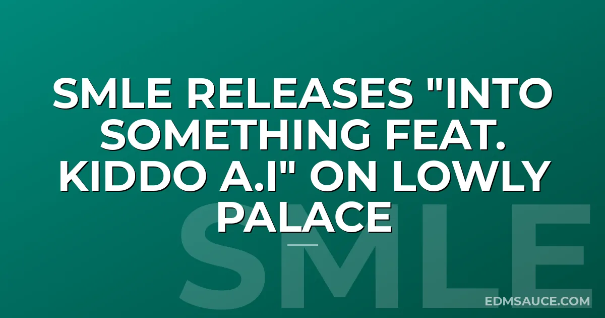 SMLE Releases "Into Something Feat. Kiddo A.I" On Lowly Palace