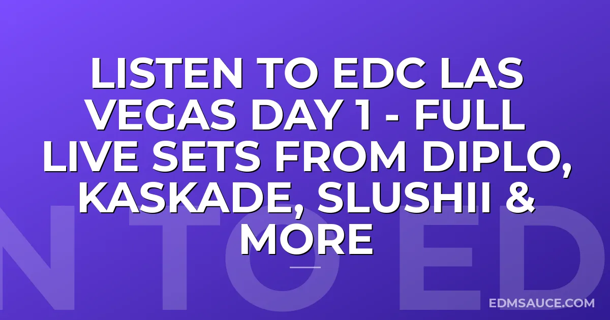 Listen To EDC Las Vegas Day 1 - Full Live Sets From Diplo, Kaskade, Slushii & More