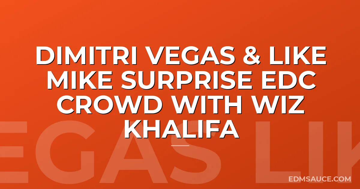 Dimitri Vegas & Like Mike Surprise EDC Crowd With Wiz Khalifa