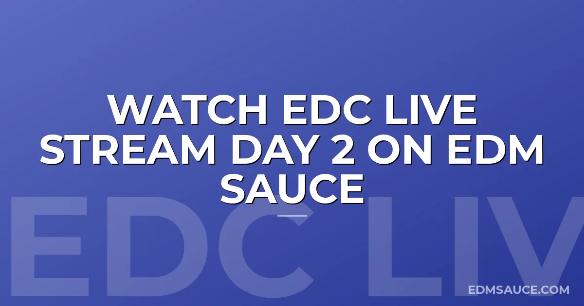 Watch EDC Live Stream Day 2 on EDM Sauce