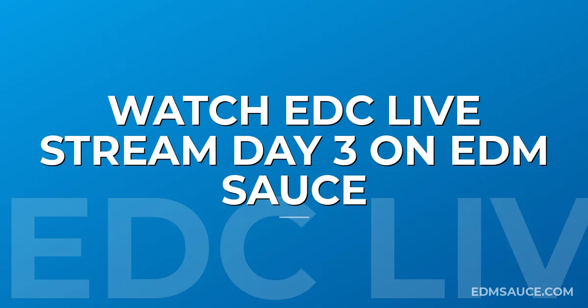 Watch EDC Live Stream Day 3 on EDM Sauce