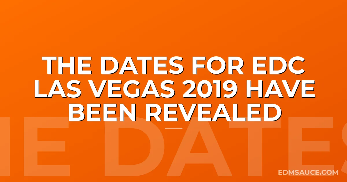 The Dates For EDC Las Vegas 2019 Have Been Revealed