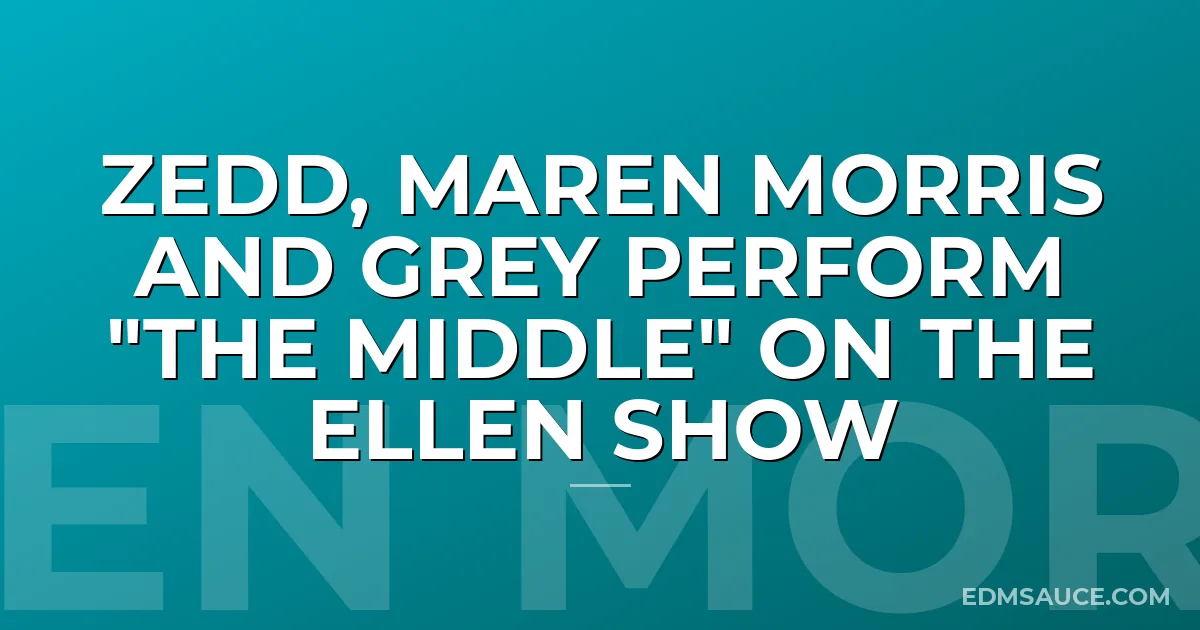 Zedd, Maren Morris and Grey Perform "The Middle" On The Ellen Show