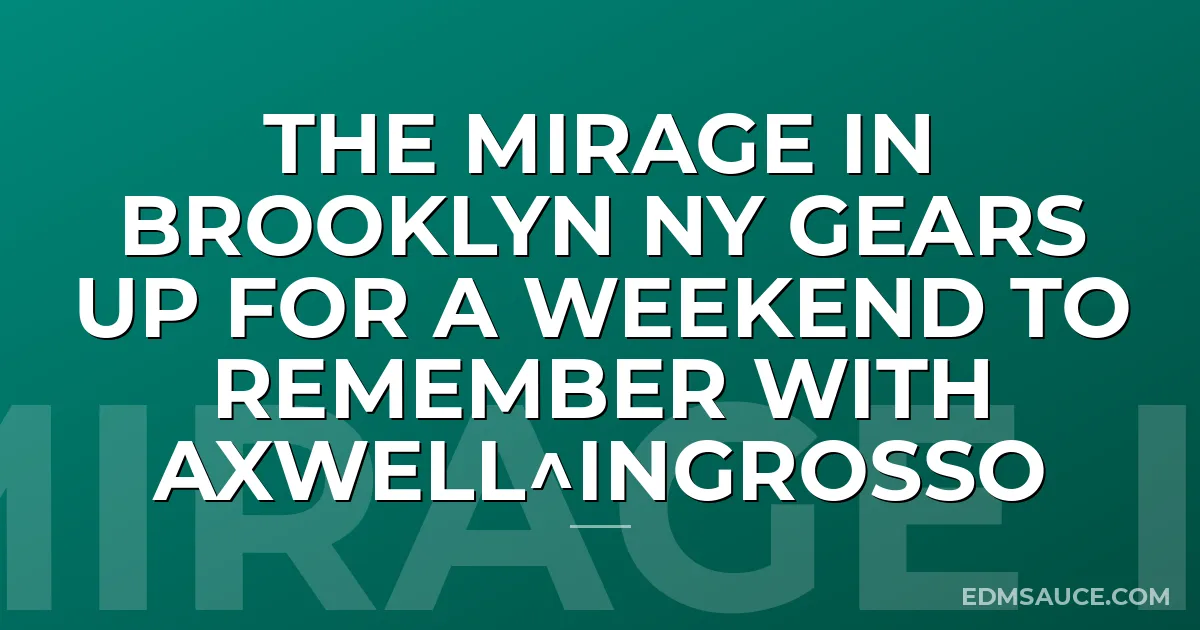 The Mirage in Brooklyn NY Gears up For a Weekend to Remember with Axwell^Ingrosso