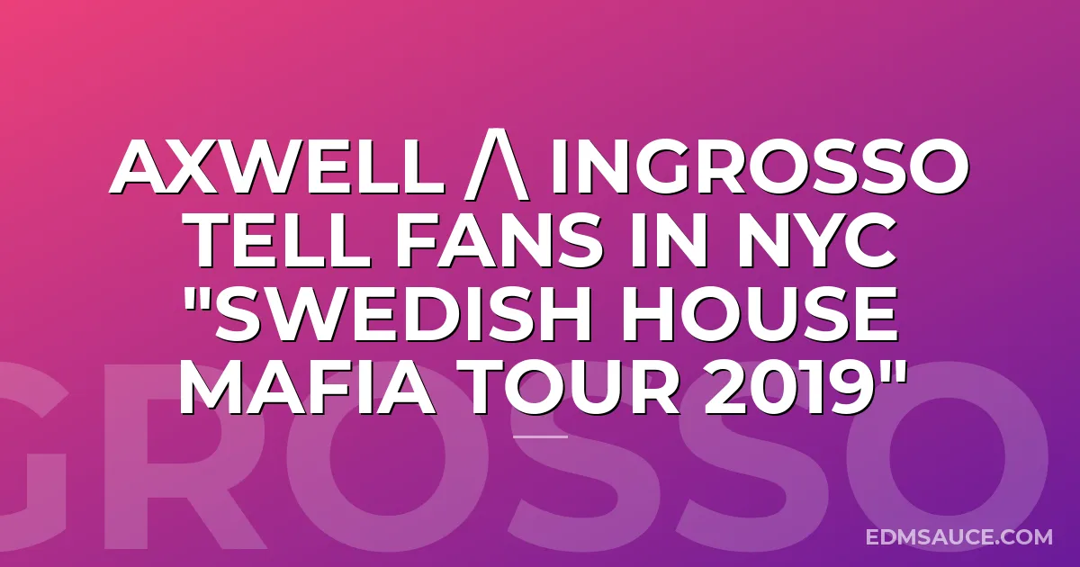 Axwell / Ingrosso Tell Fans In NYC "Swedish House Mafia Tour 2019"