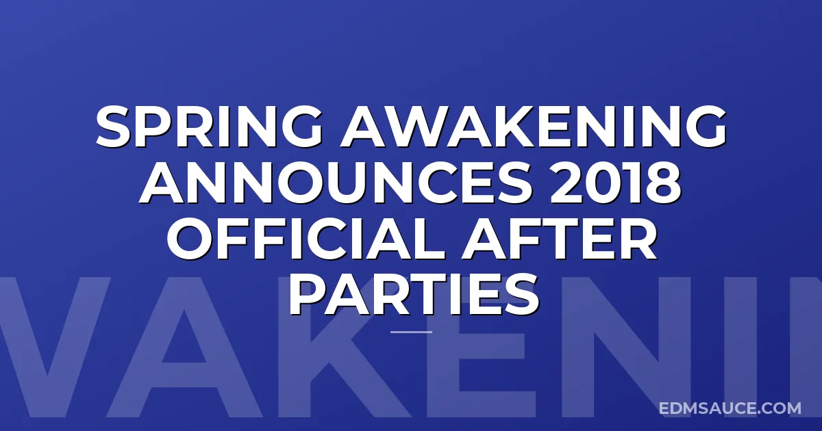 Spring Awakening Announces 2018 Official After Parties