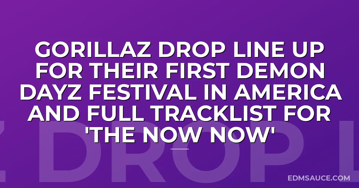 Gorillaz Drop Line Up For Their First Demon Dayz Festival In America And Full Tracklist For 'The Now Now'