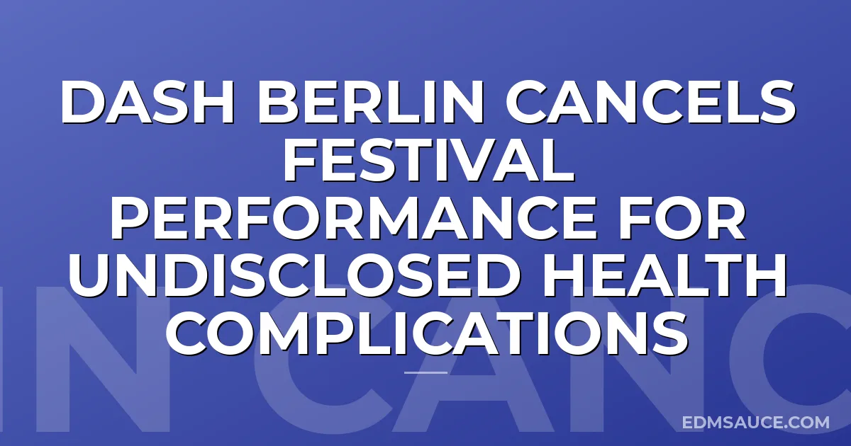 Dash Berlin Cancels Festival Performance For Undisclosed Health Complications