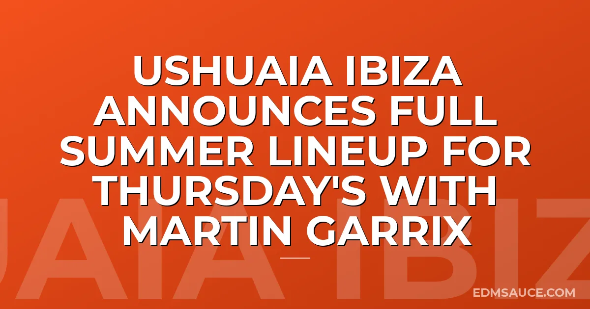 Ushuaia Ibiza Announces Full Summer Lineup For Thursday's With Martin Garrix