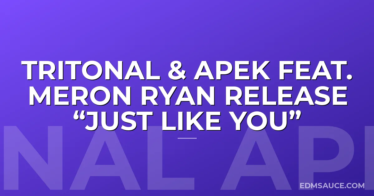 Tritonal & APEK feat. Meron Ryan Release “Just Like You”