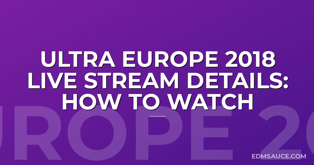 Ultra Europe 2018 Live Stream Details: How To Watch