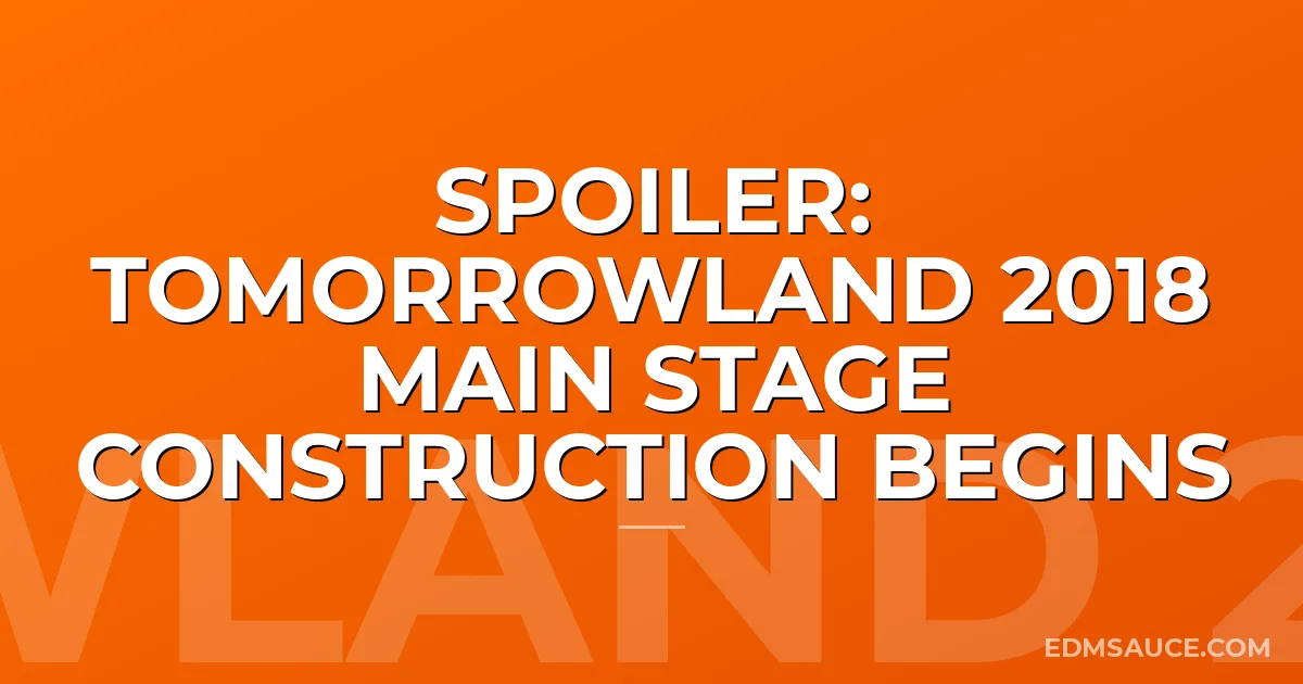 SPOILER: Tomorrowland 2018 Main Stage Construction Begins