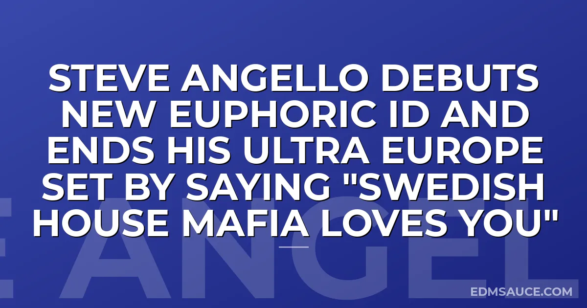 Steve Angello Debuts New Euphoric ID And Ends His Ultra Europe Set By Saying "Swedish House Mafia Loves You"