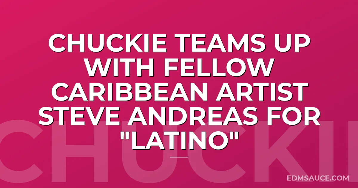 Chuckie Teams Up With Fellow Caribbean artist Steve Andreas For "Latino"
