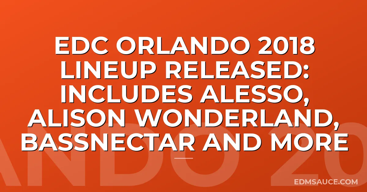 EDC Orlando 2018 Lineup Released: Includes ALESSO, Alison Wonderland, BASSNECTAR and more