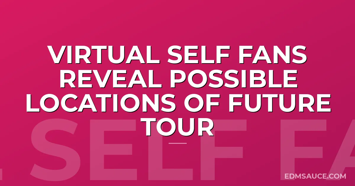 Virtual Self Fans Reveal Possible Locations Of Future Tour