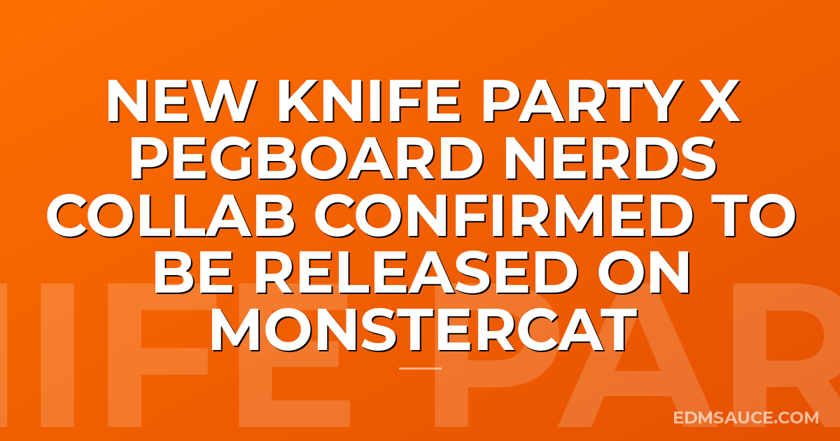 New Knife Party x Pegboard Nerds Collab Confirmed To Be Released On Monstercat