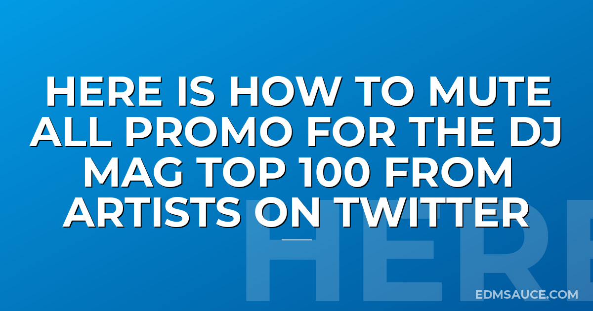 Here Is How To Mute All Promo For The DJ Mag Top 100 From Artists On Twitter