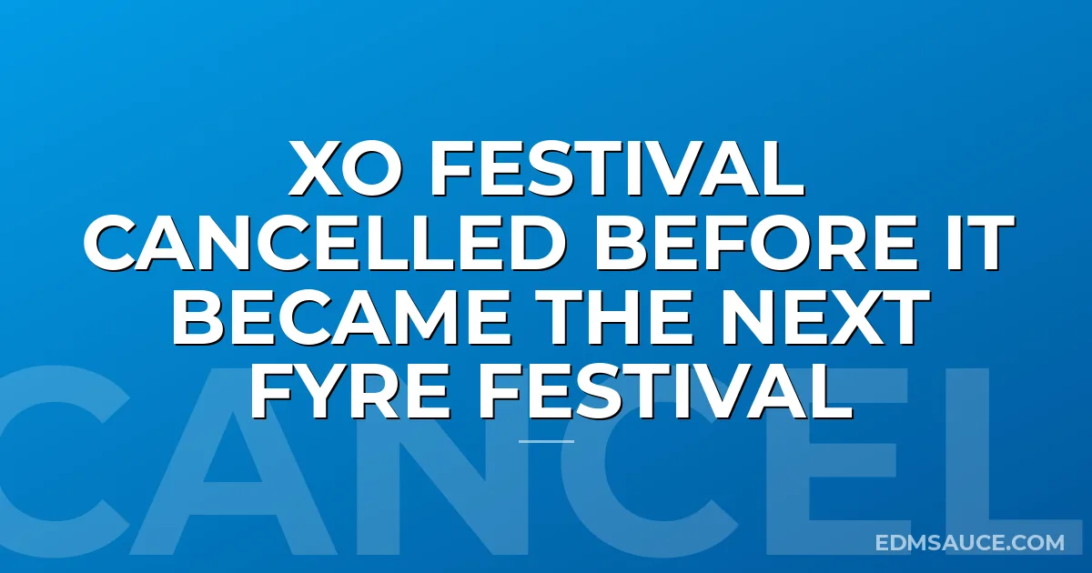 XO Festival Cancelled Before It Became The Next Fyre Festival