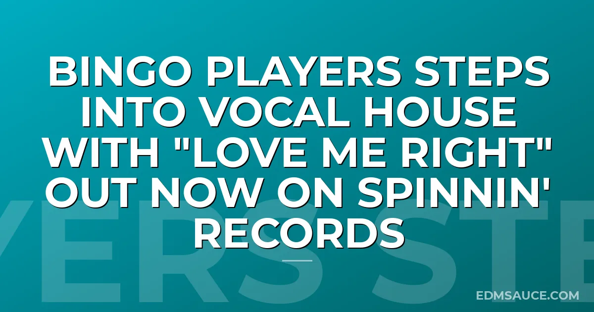 Bingo Players Steps Into Vocal House with "Love Me Right" Out Now On Spinnin' Records