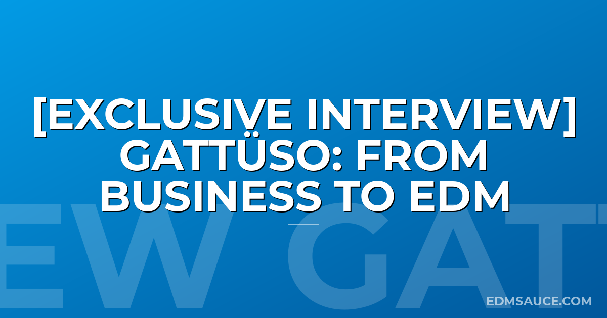 [Exclusive Interview] GATTÜSO: From Business To EDM