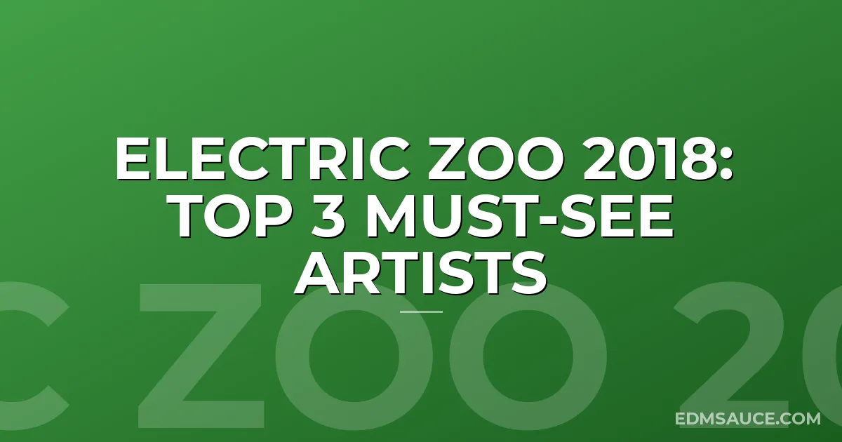 Electric Zoo 2018: Top 3 Must-See Artists