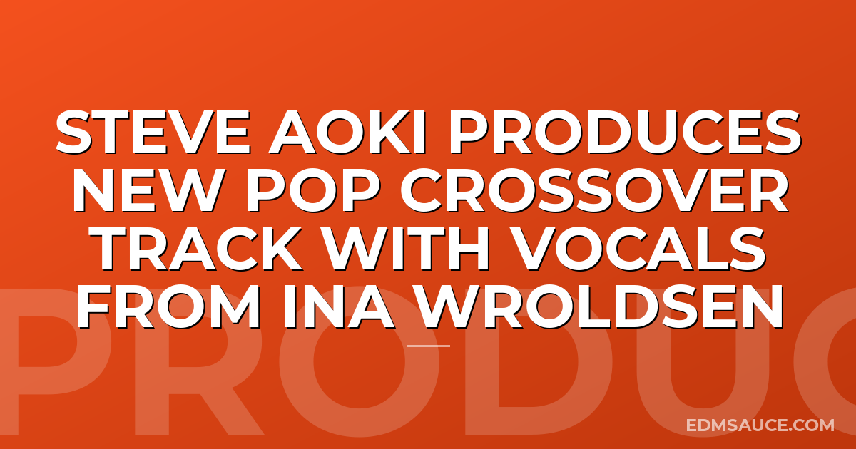 Steve Aoki Produces New Pop Crossover Track With Vocals From Ina Wroldsen