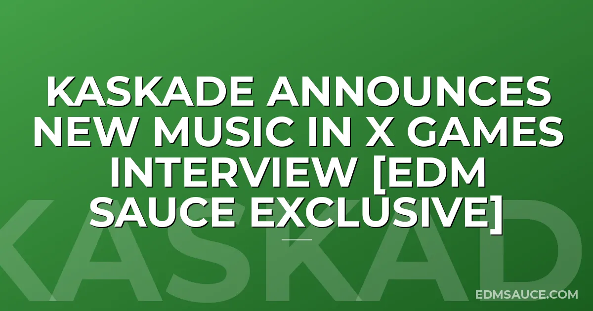 Kaskade Announces New Music In X Games Interview [EDM Sauce Exclusive]