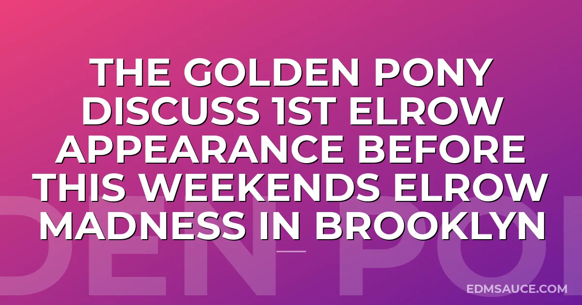 The Golden Pony Discuss 1st elrow Appearance Before This Weekends elrow Madness In Brooklyn