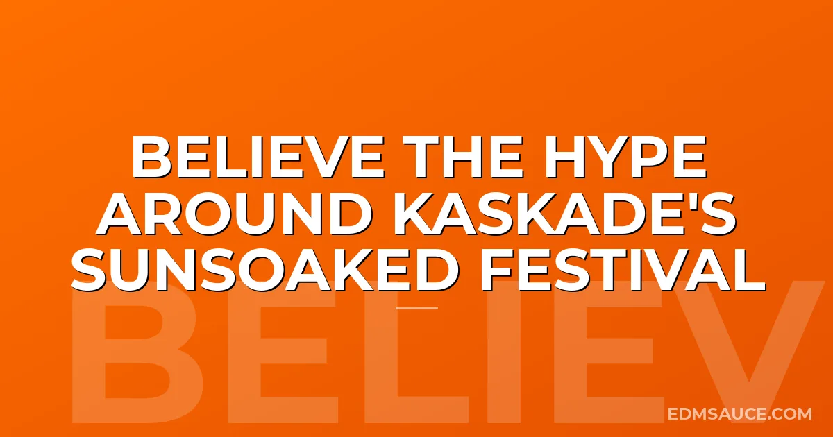 Believe The Hype Around Kaskade's Sunsoaked Festival