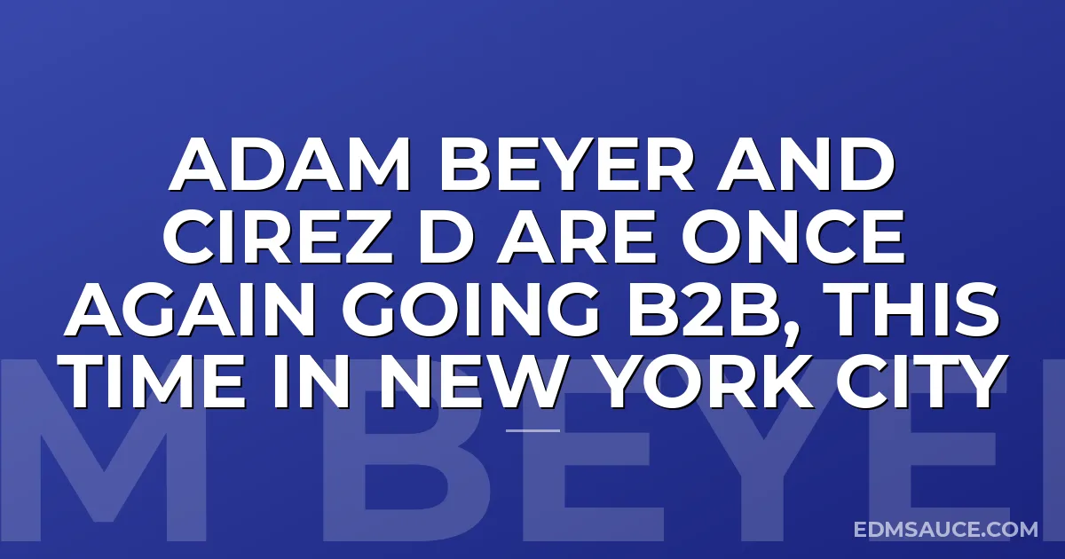 Adam Beyer And Cirez D Are Once Again Going B2B, This Time In New York City