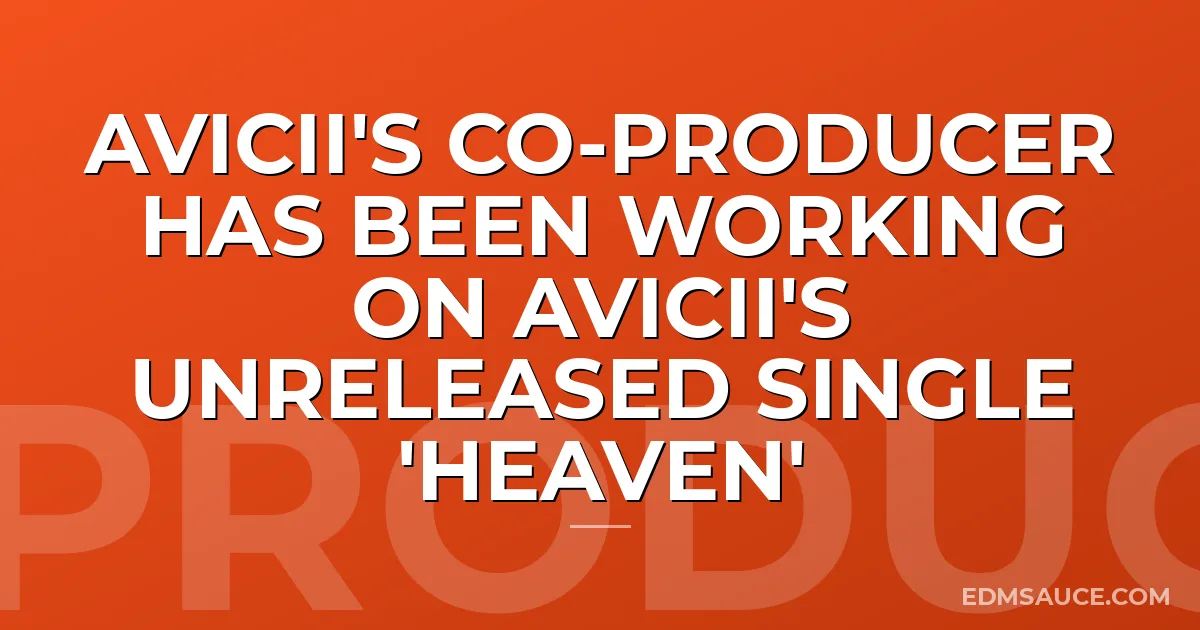 Avicii's Co-Producer Has Been Working On Avicii's Unreleased Single 'Heaven'