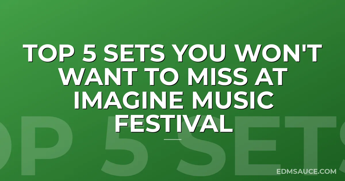 Top 5 Sets You Won't Want to Miss at Imagine Music Festival