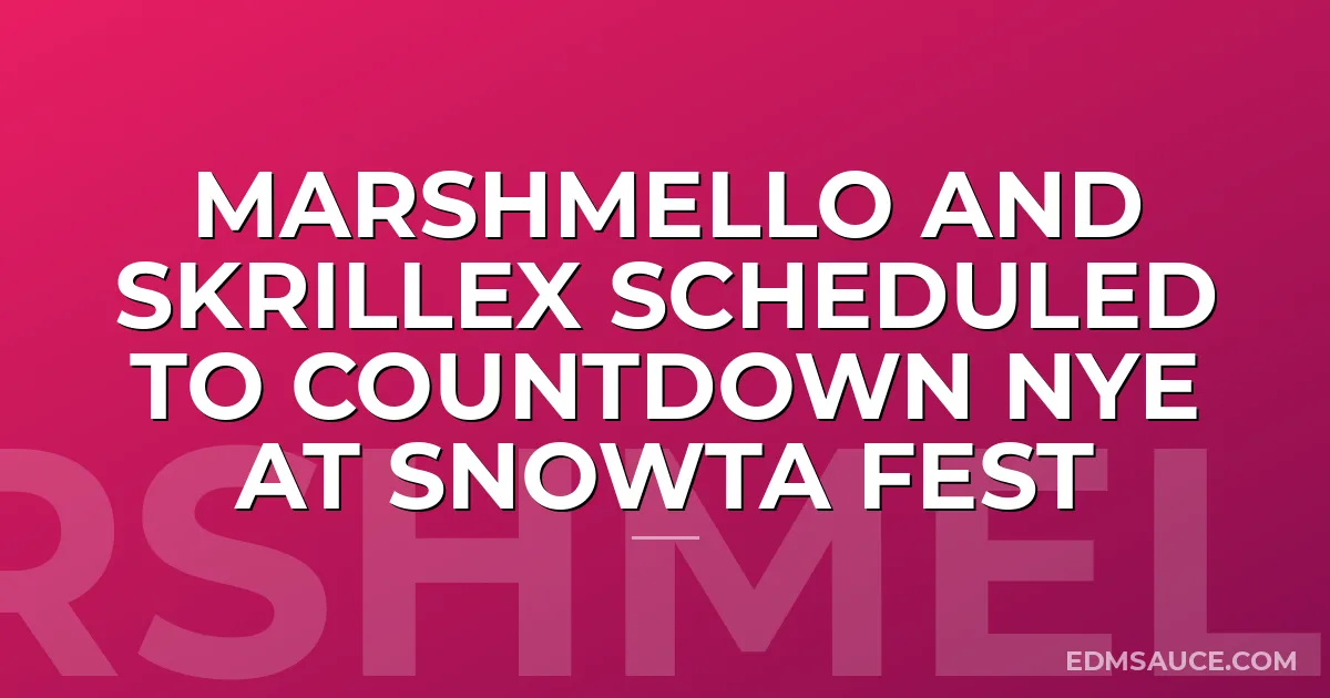 Marshmello And Skrillex Scheduled To Countdown NYE At Snowta Fest