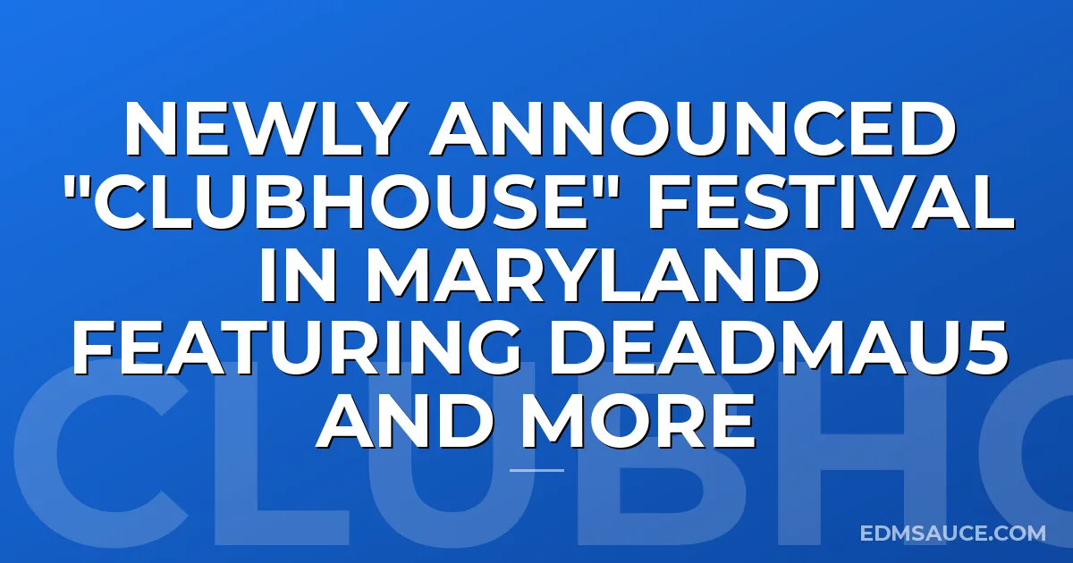Newly Announced "Clubhouse" Festival In Maryland Featuring Deadmau5 And More