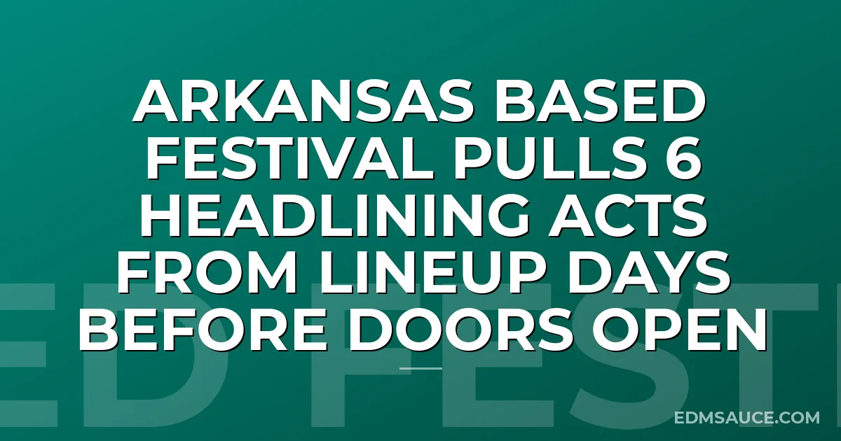 Arkansas Based Festival Pulls 6 Headlining Acts From Lineup Days Before Doors Open