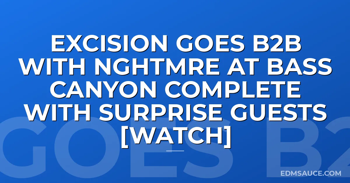 Excision Goes B2B With NGHTMRE At Bass Canyon Complete With Surprise Guests [WATCH]