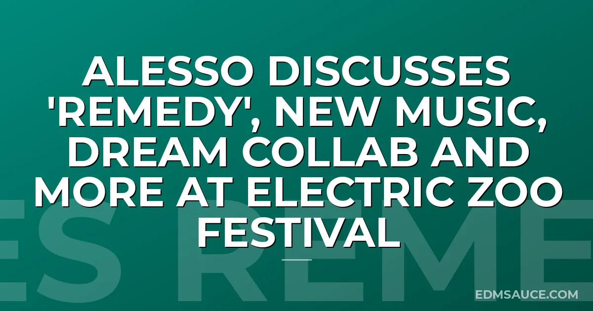 Alesso Discusses 'Remedy', New Music, Dream Collab And More At Electric Zoo Festival