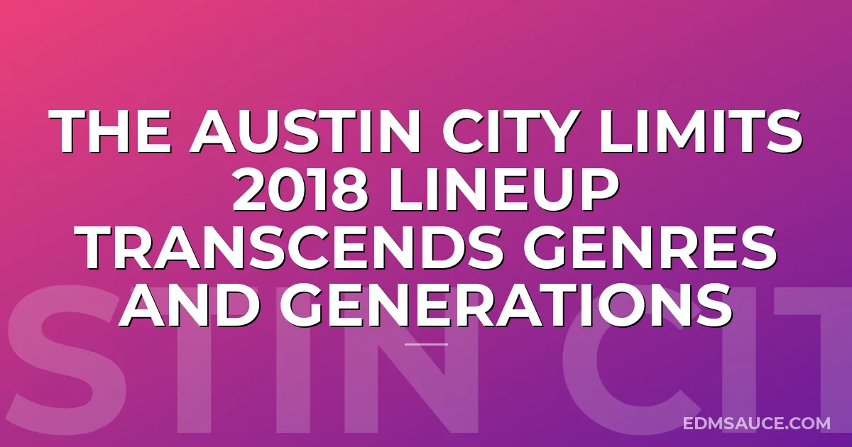 The Austin City Limits 2018 Lineup Transcends Genres and Generations