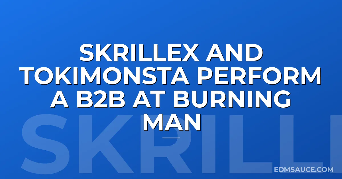 Skrillex and Tokimonsta perform a B2B at Burning Man