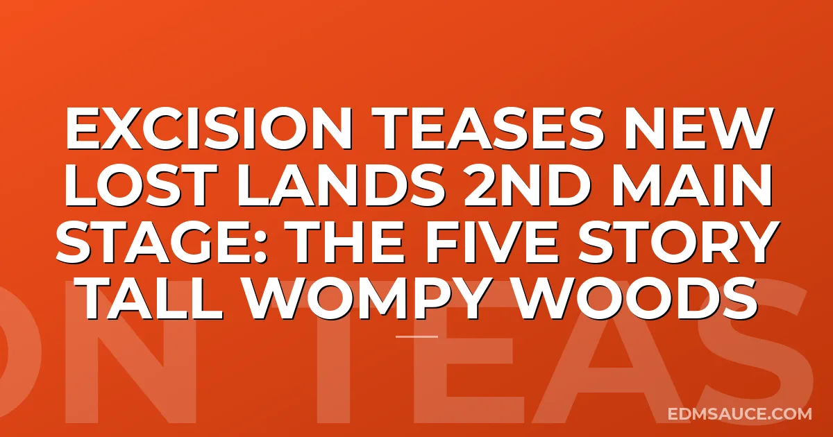 Excision Teases New Lost Lands 2nd Main Stage: The FIVE STORY TALL Wompy Woods