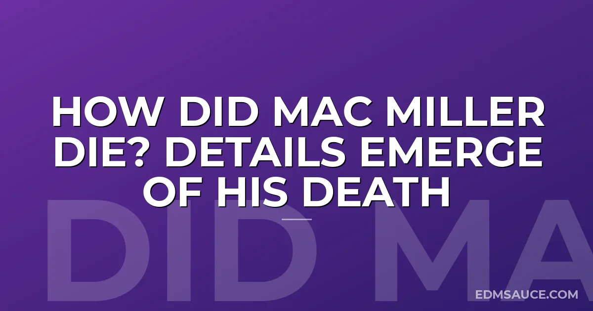 How Did Mac Miller Die? Details Emerge Of His Death
