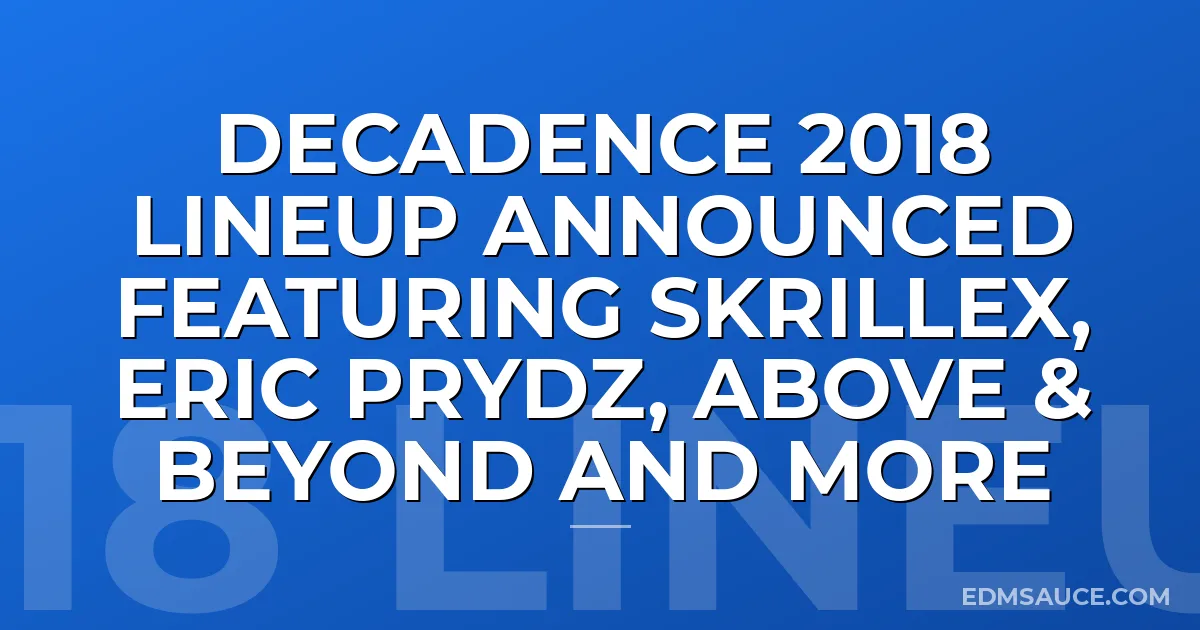 Decadence 2018 Lineup Announced Featuring Skrillex, Eric Prydz, Above & Beyond And More