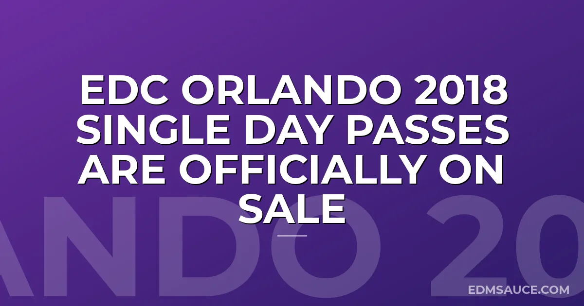 EDC Orlando 2018 Single Day Passes are Officially on Sale
