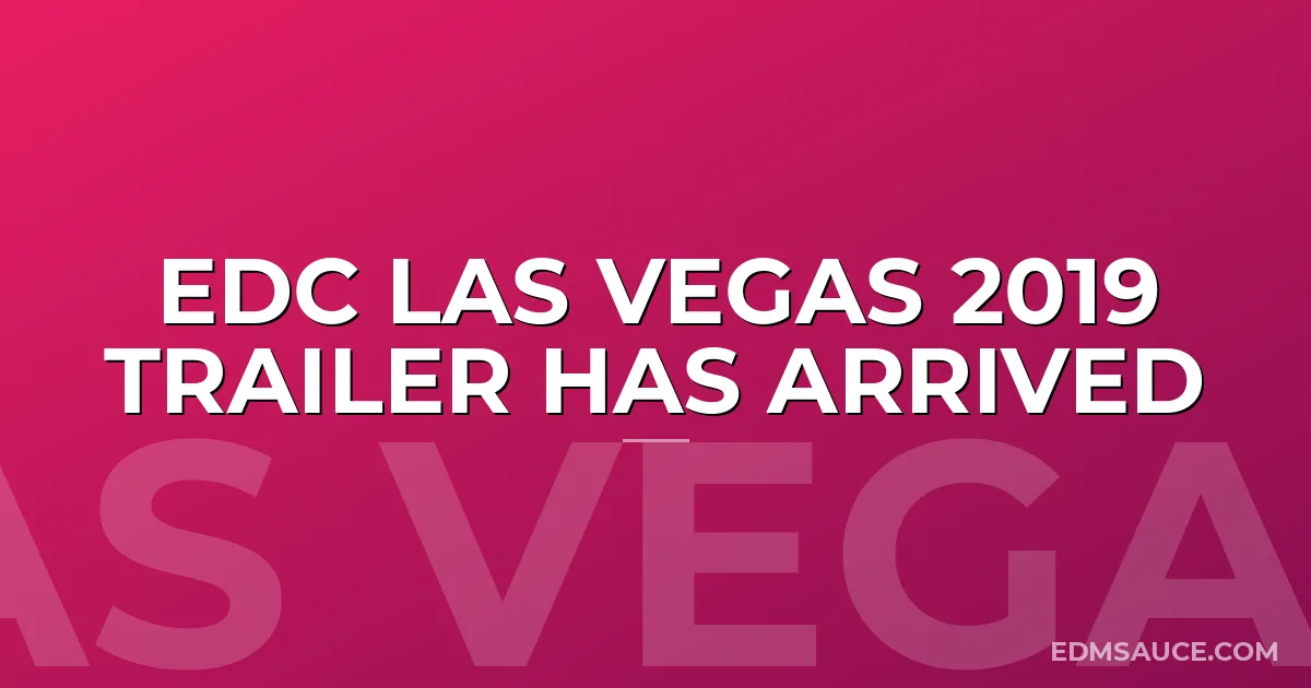 EDC Las Vegas 2019 Trailer Has Arrived