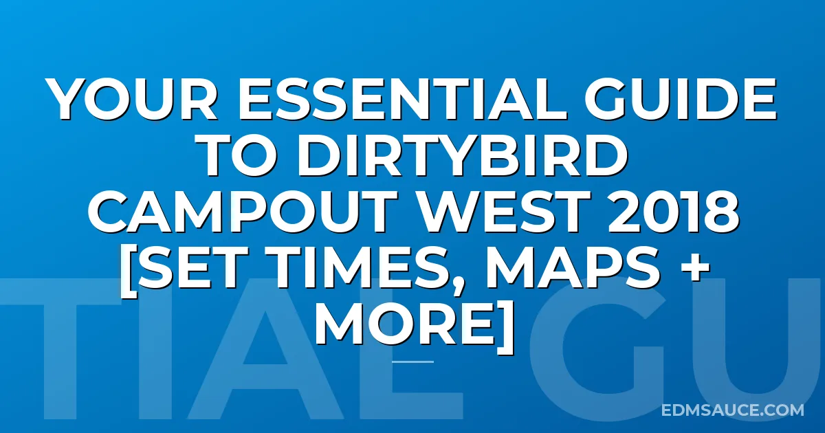 Your Essential Guide to Dirtybird Campout West 2018 [Set Times, Maps + More]