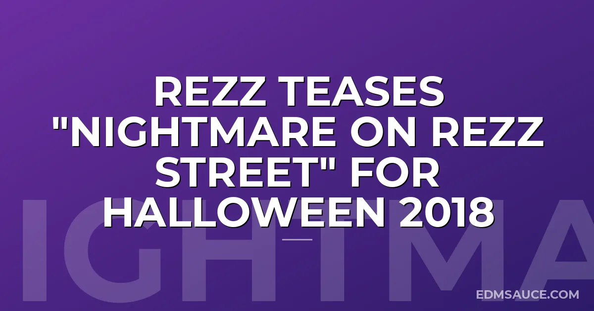 Rezz Teases "Nightmare on Rezz Street" for Halloween 2018