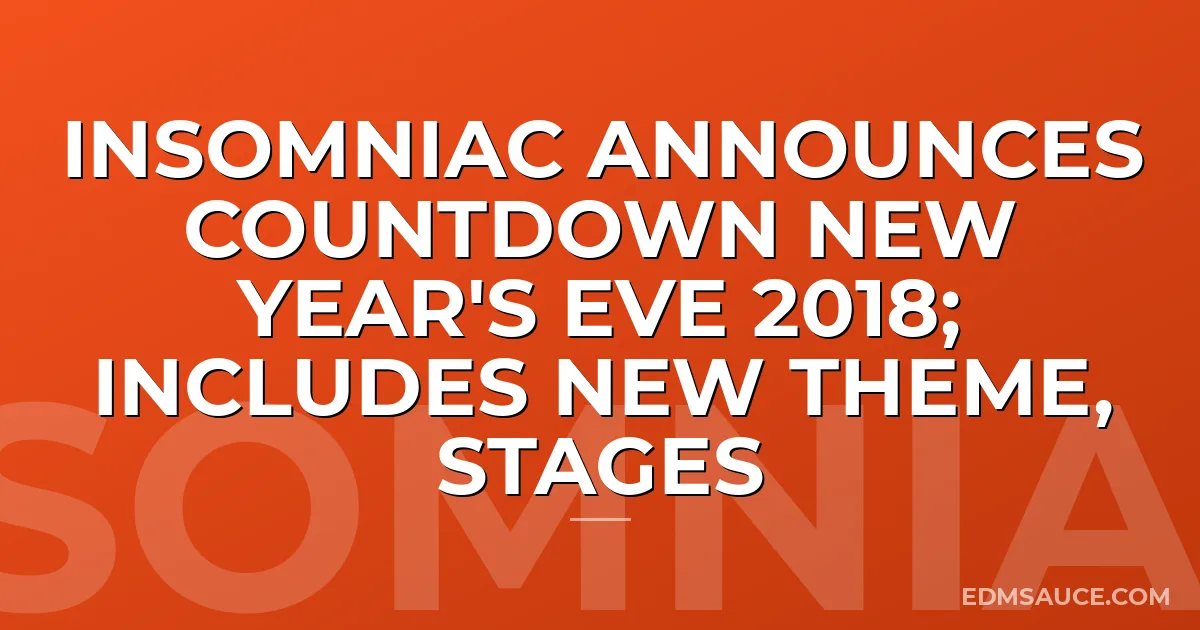 Insomniac Announces Countdown New Year's Eve 2018; Includes New Theme, Stages