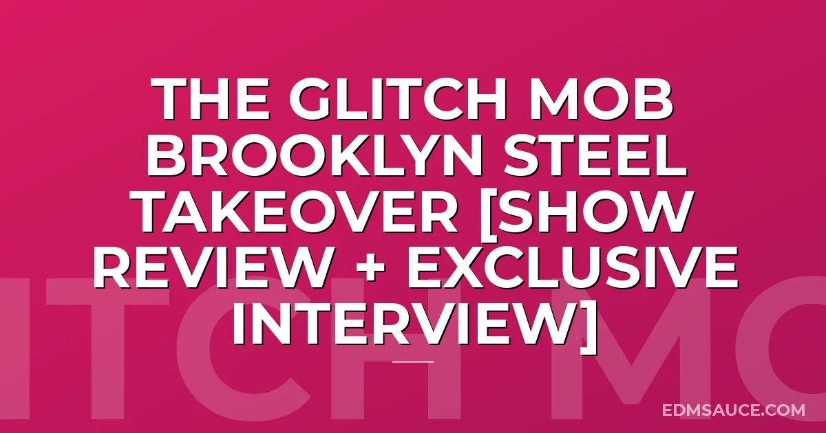 The Glitch Mob Brooklyn Steel Takeover [Show Review + Exclusive Interview]